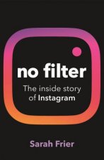 No Filter The Inside Story Of Instagram