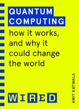 Quantum Computing (WIRED Guides) by Amit Katwala