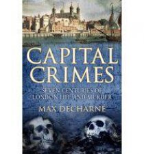 Capital Crimes Seven centuries of everyday London life and murder