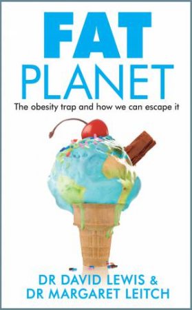 Fat Planet: The obesity trap and how we can escape it by Margaret Leitch & David Lewis