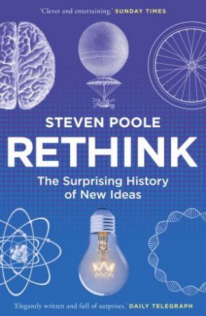 Rethink: The Surprising History Of New Ideas by Steven Poole