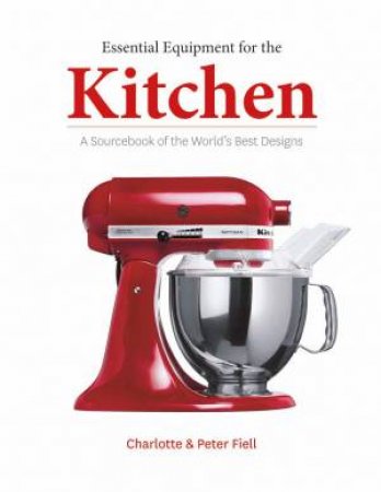 Essential Equipment For The Kitchen by Charlotte Fiell & Peter Fiell