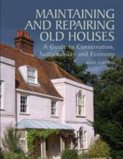 Maintaining and Repairing Old Houses a Guide to Conservation Sustainability and Economy
