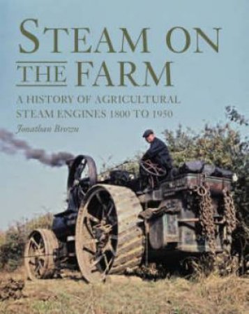 Steam on the Farm: a History of Agricultural Steam Engines 1800 to 1950 by BROWN JONATHAN