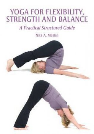 Yoga for Flexibility, Strength and Balance: a Practical Structured Guide by MARTIN NITA