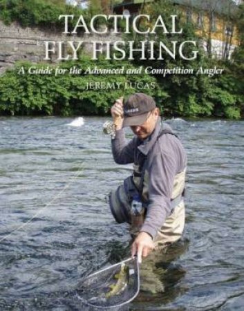 Tactical Fly Fishing: a Guide for the Advanced and Competition Angler