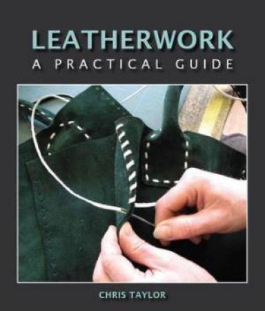Leatherwork: A Practical Guide by TAYLOR CHRIS