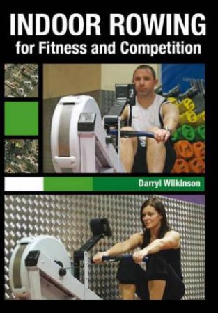 Indoor Rowing for Fitness and Competition by Darryl Wilkinson