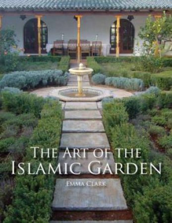 Art of the Islamic Garden by CLARKE EMMA
