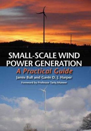 Small-scale Wind Power Generation: a Practical Guide by BULL JAMIE & HARPER GAVIN