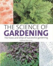 Science of Gardening the Hows and Whys of Successful Gardening