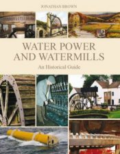 Water Power and Watermills an Historical Guide