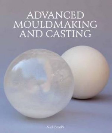 Advanced Mouldmaking and Casting by Nick Brooks & Ken Adams