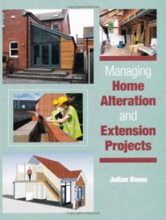 Managing Home Alteration and Extension Projects by OWEN JULIAN