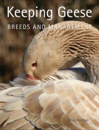 Keeping Geese: Breeds And Management by Chris Ashton