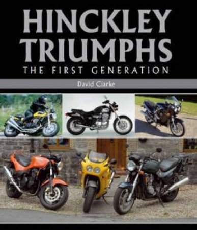 Hinckley Triumphs: The First Generation by CLARKE DAVID