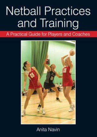 Netball Practices and Training: A Practical Guide For Players and Coaches by NAVIN ANITA