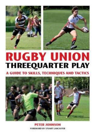 Rugby Union Threequarters Play: A Guide to Skills, Techniques and Tactics by JOHNSON PETER