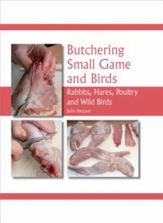 Butchering Small Game and Birds: Rabbits, Hares, Poultry and Wild Birds by BEZZANT JOHN