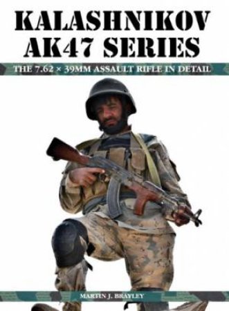 Kalashnikov AK47 Series: The 7.62 X 39mm Assault Rifle in Detail by BRAYLEY MARTIN