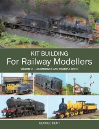 Kit Building for Railway Modellers: Volume 2 - Locomotives and Multiple Units by DENT GEORGE