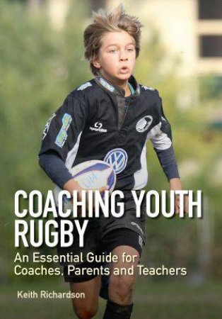Coaching Youth Rugby: An Essential Guide for Coaches, Parents and Teachers by RICHARDSON KEITH