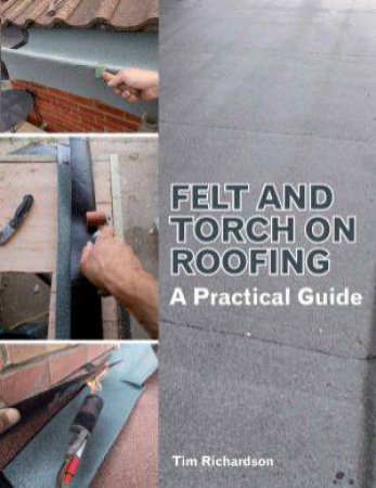 Felt and Torch on Roofing: A Practical Guide by RICHARDSON TIM