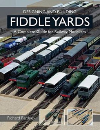 Designing and Building Fiddle Yards by BARDSLEY RICHARD