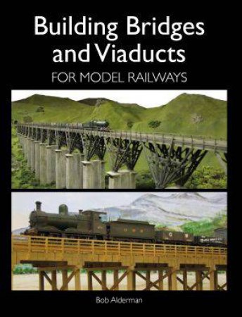 Building Bridges and Viaducts for Model Railways by ALDERMAN BOB