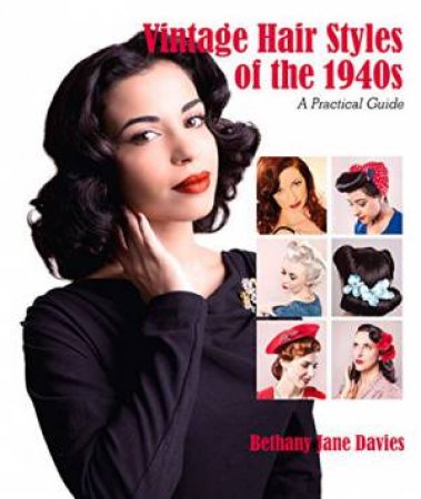 Vintage Hair Styles of the 1940s: A Practical Guide by DAVIES BETHANY JANE