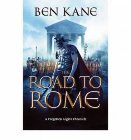 The Road To Rome by Ben Kane