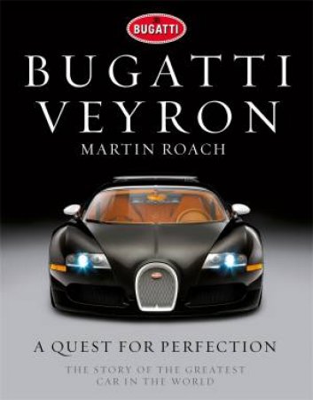 Bugatti Veyron: A Quest For Perfection by Martin Roach