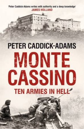 Monte Cassino: Ten Armies in Hell by P Caddick-Adams