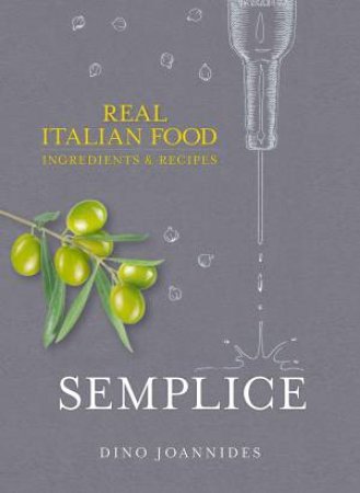 Semplice: Authentic food of Italy:  Ingredients and Recipes by Dino Joannides