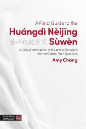 A Field Guide To The Huangdi Neijing Suwen by Amy Chang