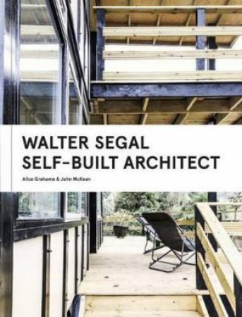 Walter Segal: Self-Built Architect by Alice Grahame & John McKean