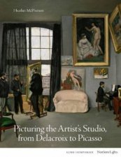Picturing the Artists Studio from Delacroix to Picasso
