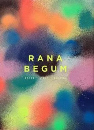 Rana Begum: Space Light Colour by Lisa le Feuvre