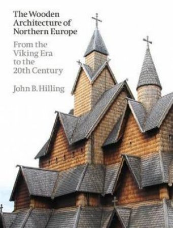 The Wooden Architecture Of Northern Europe by John B. Hilling