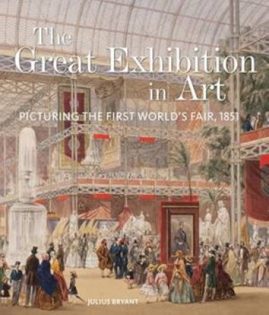 The Great Exhibition in Art by Julius Bryant