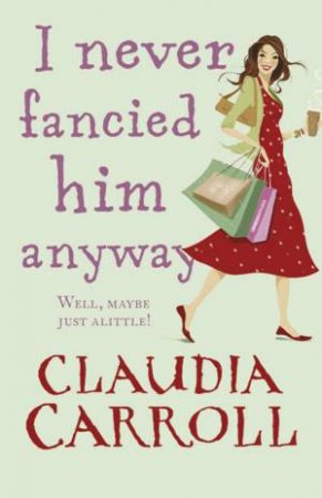 I Never Fancied Him Anyway by Claudia Carroll