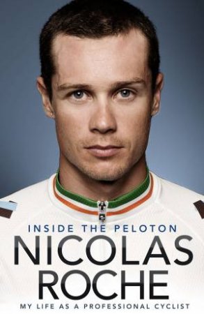 Nicolas Roche: Inside The Peleton by Nicolas Roche