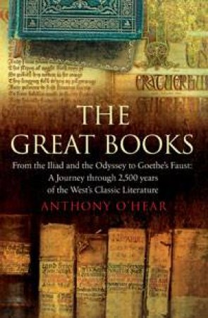 Great Books: From the Iliad and the Odyssey to Goethe's Faust by Anthony O'Hear