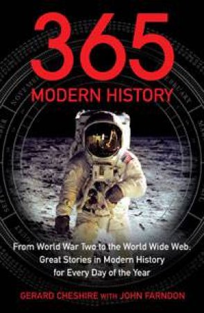 365 Modern History: From World War Two to the World Wide Web by Gerard Cheshire & John Farndon