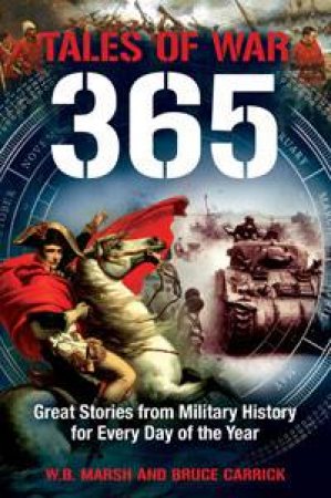 365 Tales of War: Great Stories from Military History for Every Day of the Year by W B Marsh & Bruce Carrick