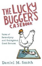 Lucky Buggers Casebook The Tales of Serendipity and Outrageous Good Fortune