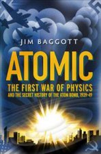 Atomic The First War of Physics and The Secret History of The Atom Bomb 193949