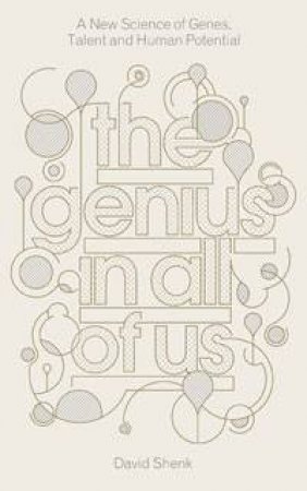The Genius in All of Us: A New Science of Genes, Talent and Human Potential by David Shenk