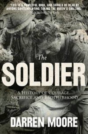 Soldier : A History Of Courage, Sacrifice And Brotherhood by Darren Moore
