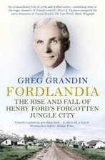 Fordlandia The Rise And Fall Of Henry Fords Forgotten Jungle City